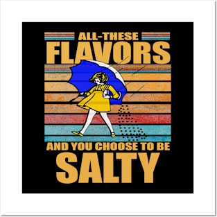 All These Flavors And You Choose To Be Salty Posters and Art